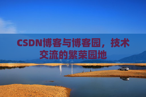 CSDN博客与博客园,技术交流的繁荣园地